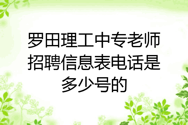 罗田理工中专老师招聘信息表电话是多少号的