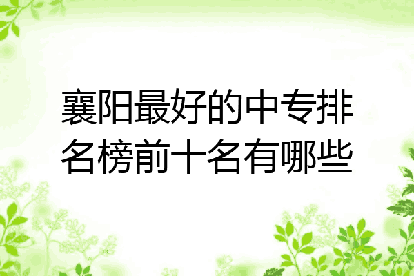 襄阳最好的中专排名榜前十名有哪些