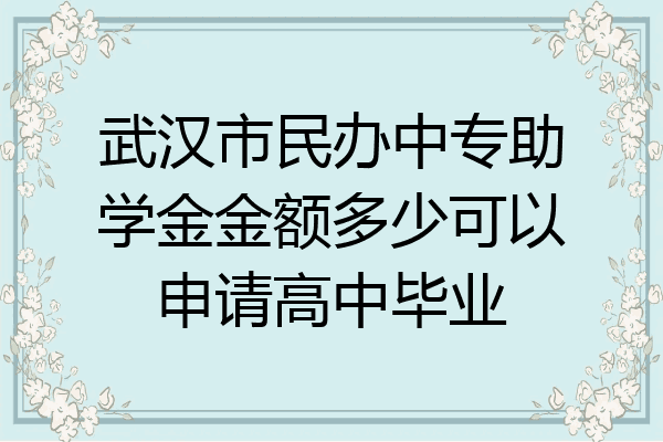 武汉市民办中专助学金金额多少可以申请高中毕业