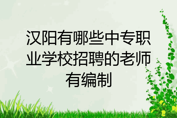 汉阳有哪些中专职业学校招聘的老师有编制
