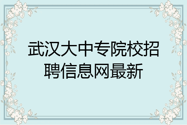 武汉大中专院校招聘信息网最新