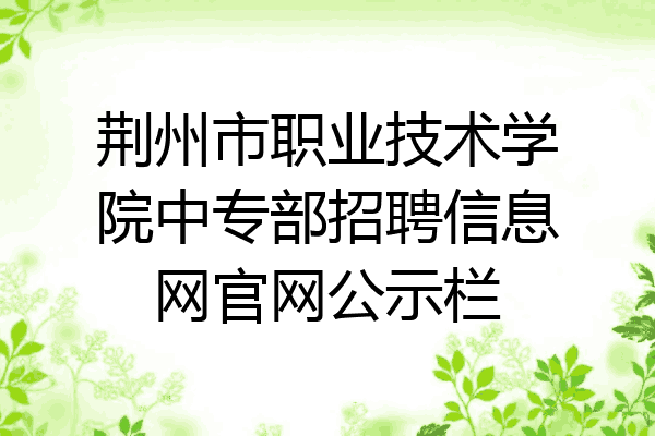荆州市职业技术学院中专部招聘信息网官网公示栏