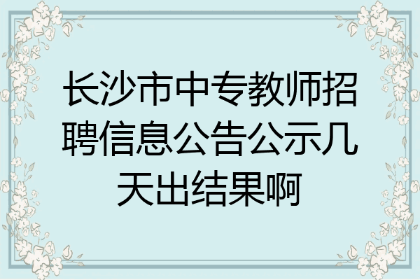 长沙市中专教师招聘信息公告公示几天出结果啊