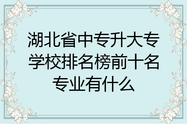 湖北省中专升大专学校排名榜前十名专业有什么