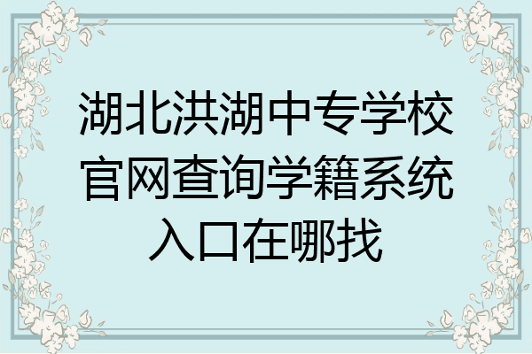 湖北洪湖中专学校官网查询学籍系统入口在哪找