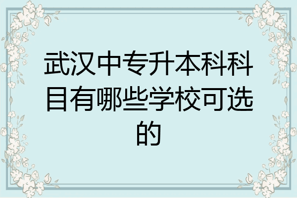 武汉中专升本科科目有哪些学校可选的