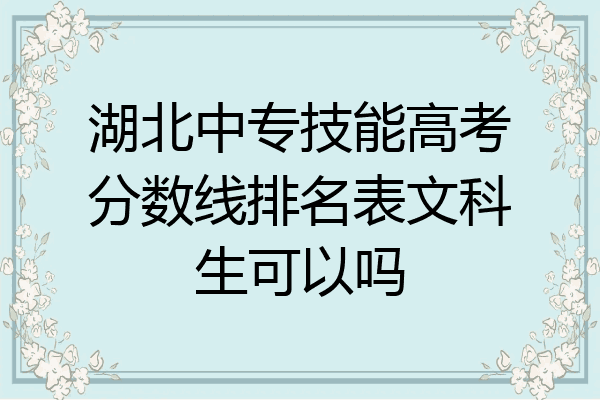 湖北中专技能高考分数线排名表文科生可以吗