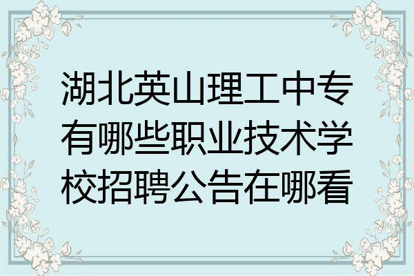 湖北英山理工中专有哪些职业技术学校招聘公告在哪看