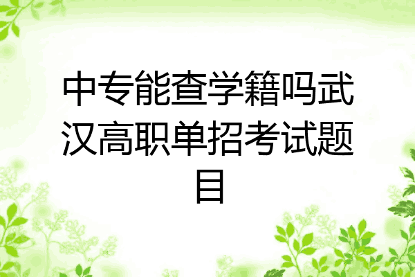 中专能查学籍吗武汉高职单招考试题目
