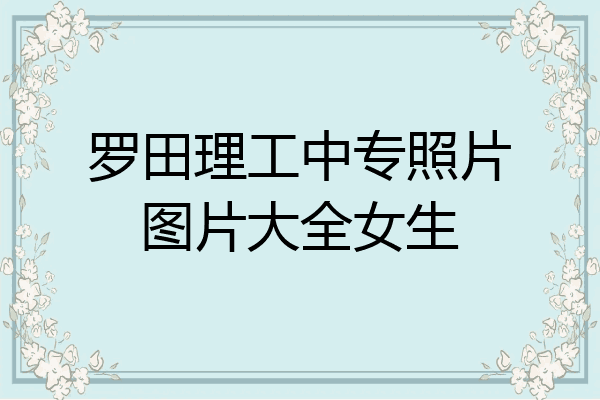 罗田理工中专照片图片大全女生