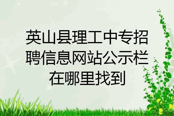 英山县理工中专招聘信息网站公示栏在哪里找到