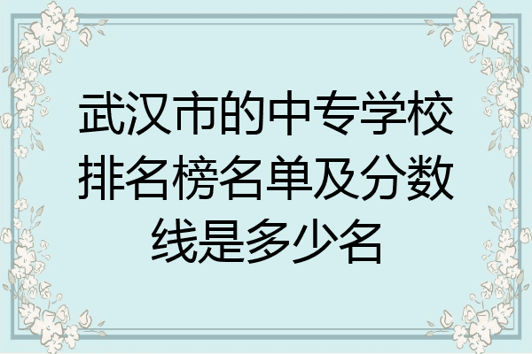 武汉市的中专学校排名榜名单及分数线是多少名