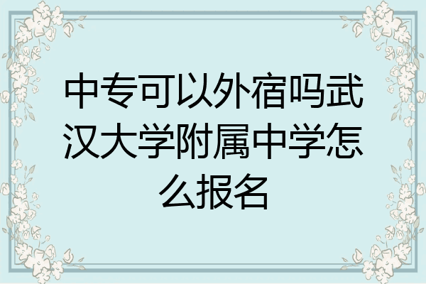 中专可以外宿吗武汉大学附属中学怎么报名