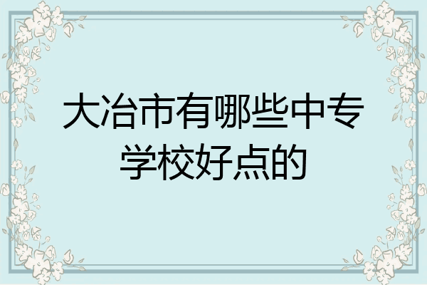 大冶市有哪些中专学校好点的