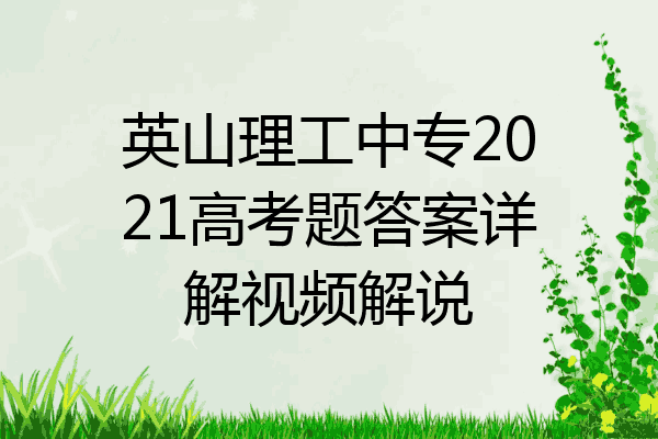 英山理工中专2021高考题答案详解视频解说