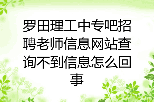 罗田理工中专吧招聘老师信息网站查询不到信息怎么回事