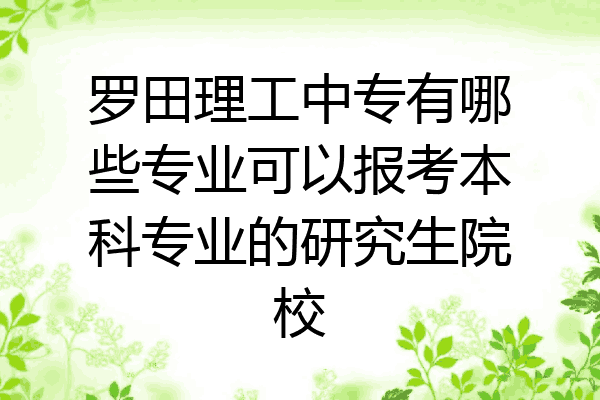 罗田理工中专有哪些专业可以报考本科专业的研究生院校
