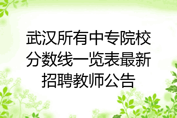 武汉所有中专院校分数线一览表最新招聘教师公告
