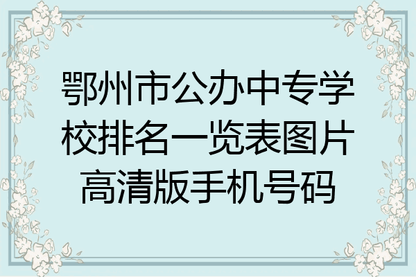 鄂州市公办中专学校排名一览表图片高清版手机号码