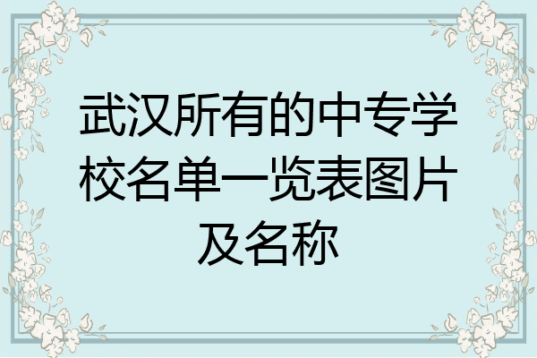 武汉所有的中专学校名单一览表图片及名称