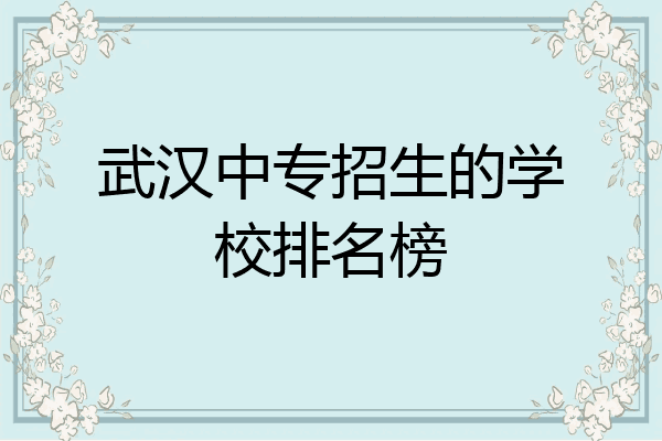 武汉中专招生的学校排名榜