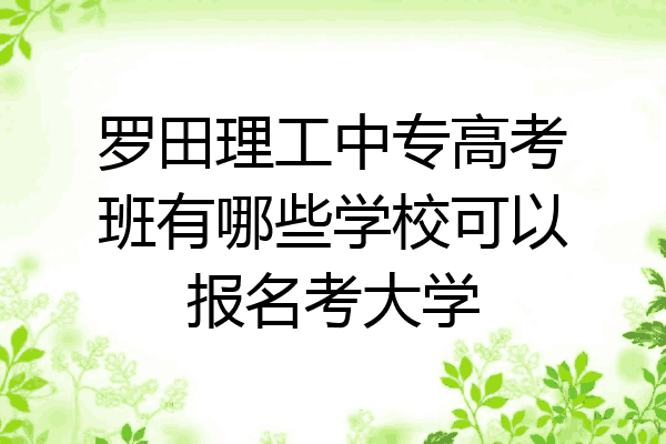 罗田理工中专高考班有哪些学校可以报名考大学