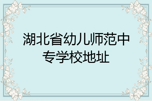 湖北省幼儿师范中专学校地址