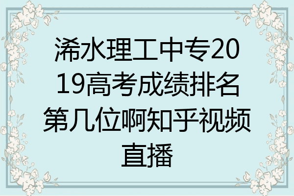 浠水理工中专2019高考成绩排名第几位啊知乎视频直播