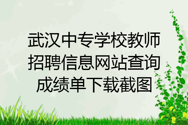 武汉中专学校教师招聘信息网站查询成绩单下载截图