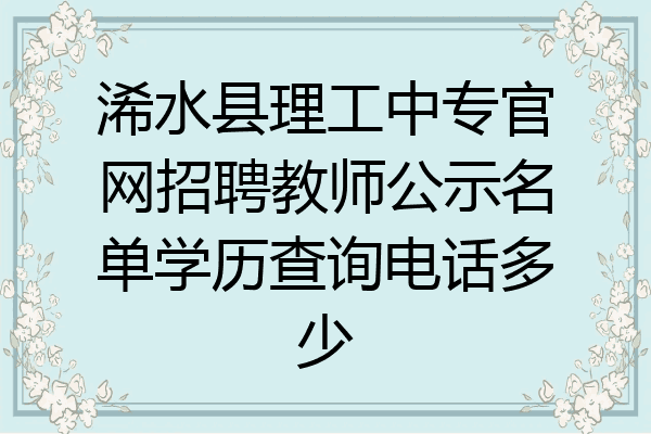 浠水县理工中专官网招聘教师公示名单学历查询电话多少