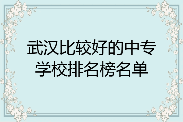 武汉比较好的中专学校排名榜名单