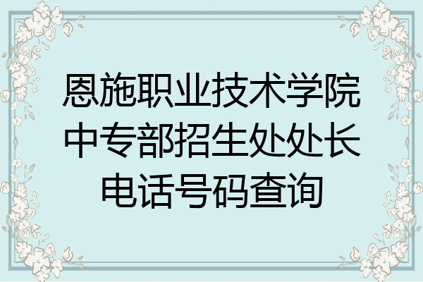 恩施职业技术学院中专部招生处处长电话号码查询
