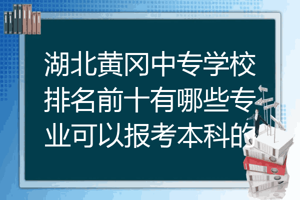湖北黄冈中专学校排名前十有哪些专业可以报考本科的