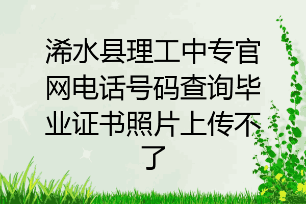 浠水县理工中专官网电话号码查询毕业证书照片上传不了