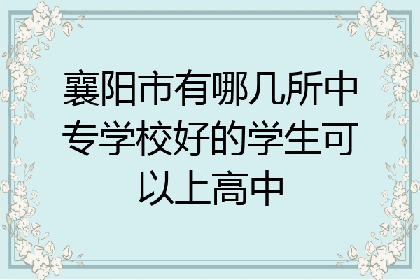 襄阳市有哪几所中专学校好的学生可以上高中