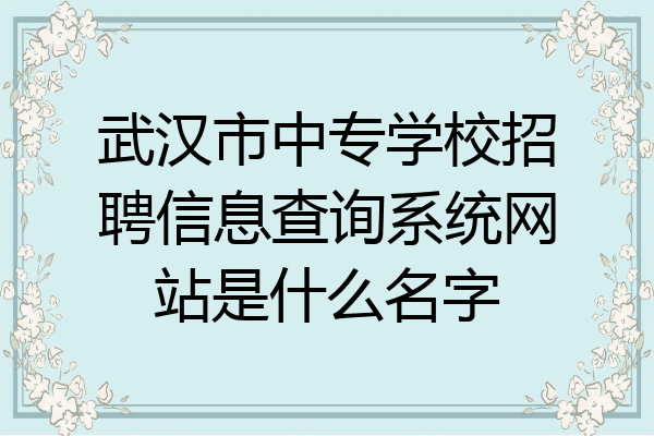 武汉市中专学校招聘信息查询系统网站是什么名字