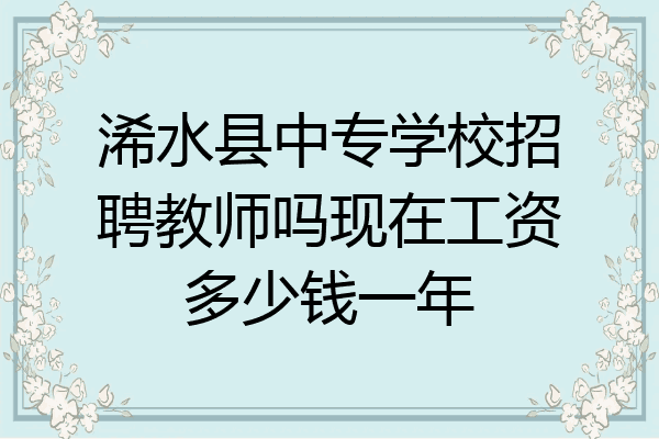 浠水县中专学校招聘教师吗现在工资多少钱一年