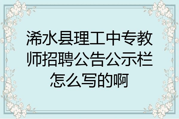 浠水县理工中专教师招聘公告公示栏怎么写的啊