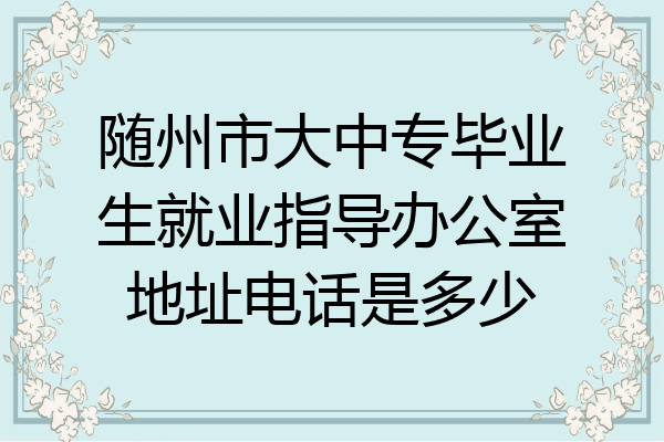 随州市大中专毕业生就业指导办公室地址电话是多少