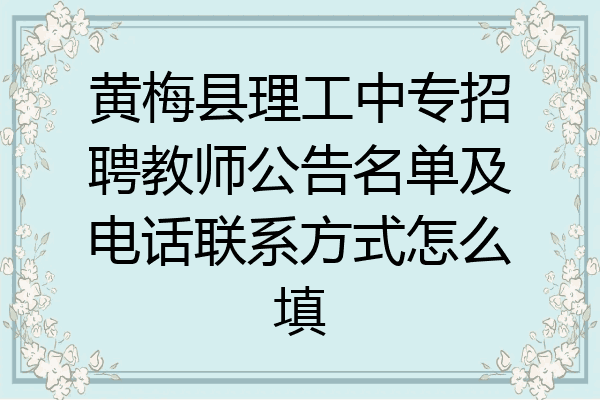 黄梅县理工中专招聘教师公告名单及电话联系方式怎么填