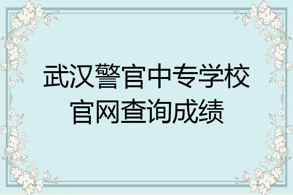 武汉警官中专学校官网查询成绩
