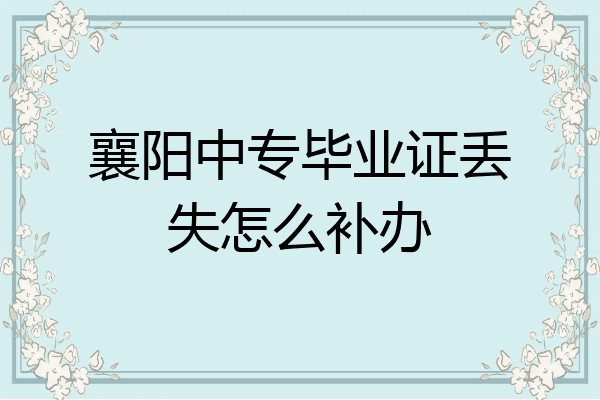 襄阳中专毕业证丢失怎么补办