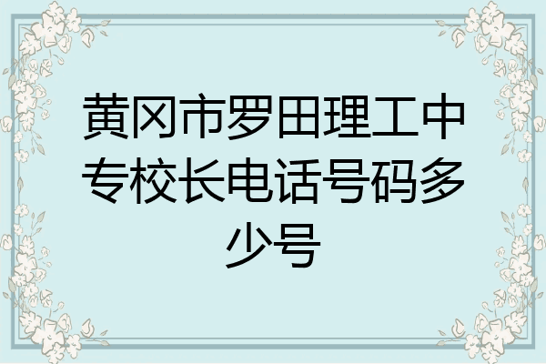 黄冈市罗田理工中专校长电话号码多少号