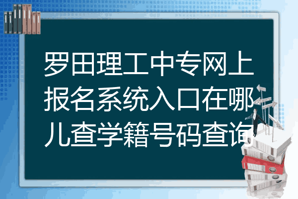 罗田理工中专网上报名系统入口在哪儿查学籍号码查询