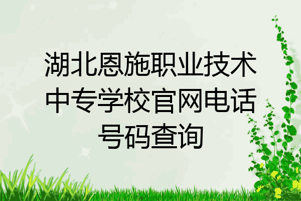 湖北恩施职业技术中专学校官网电话号码查询