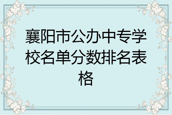 襄阳市公办中专学校名单分数排名表格