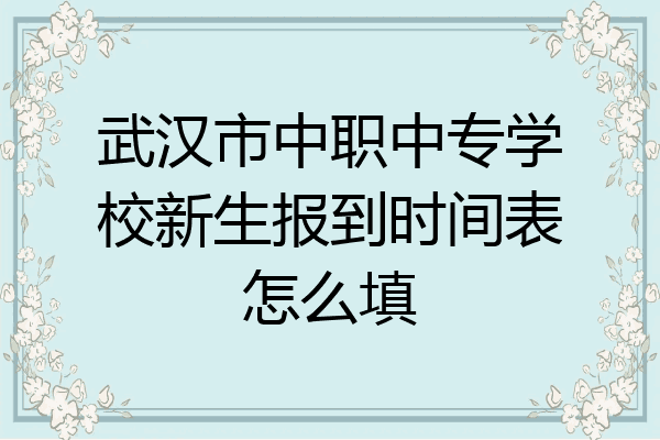 武汉市中职中专学校新生报到时间表怎么填