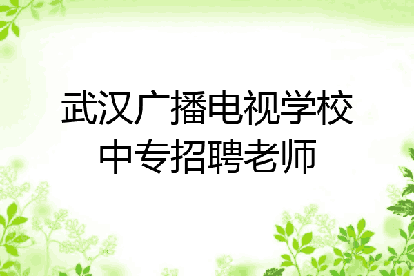 武汉广播电视学校中专招聘老师
