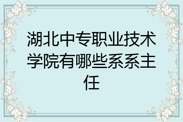 湖北中专职业技术学院有哪些系系主任