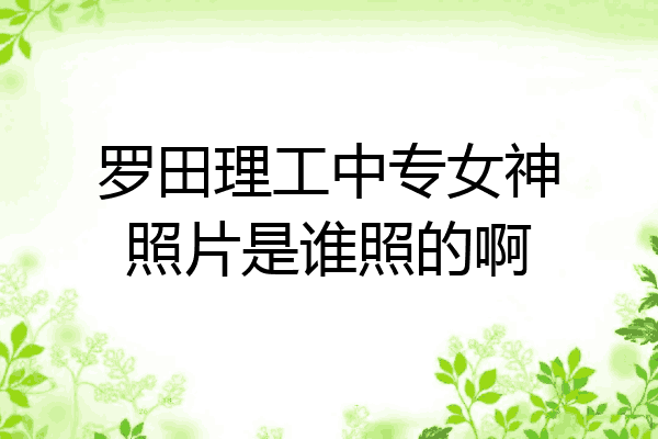 罗田理工中专女神照片是谁照的啊